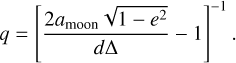 Mathematical equation: $\[q=\left[\frac{2 a_{\mathrm{moon}} \sqrt{1-e^2}}{d \Delta}-1\right]^{-1}.\]$
