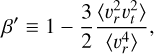 Mathematical equation: $\beta^{\prime} \equiv 1-\frac{3}{2} \frac{\left\langle v_{r}^{2} v_{t}^{2}\right\rangle}{\left\langle v_{r}^{4}\right\rangle},$