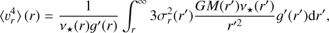 Mathematical equation: $\left\langle v_{r}^{4}\right\rangle(r)=\frac{1}{v_{\star}(r) g^{\prime}(r)} \int_{r}^{\infty} 3 \sigma_{r}^{2}\left(r^{\prime}\right) \frac{G M\left(r^{\prime}\right) v_{\star}\left(r^{\prime}\right)}{r^{\prime 2}} g^{\prime}\left(r^{\prime}\right) \mathrm{d} r^{\prime},$