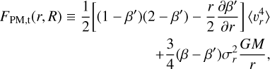 Mathematical equation: $ \begin{array}{r} F_{\mathrm{PM}, \mathrm{t}}(r, R) \equiv \frac{1}{2}\left[\left(1-\beta^{\prime}\right)\left(2-\beta^{\prime}\right)-\frac{r}{2} \frac{\partial \beta^{\prime}}{\partial r}\right]\left\langle v_{r}^{4}\right\rangle \\ +\frac{3}{4}\left(\beta-\beta^{\prime}\right) \sigma_{r}^{2} \frac{G M}{r} \end{array} $