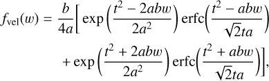 Mathematical equation: $\begin{align*} f_{\mathrm{vel}}(w)= & \frac{b}{4 a}\left[\exp \left(\frac{t^{2}-2 a b w}{2 a^{2}}\right) \operatorname{erfc}\left(\frac{t^{2}-a b w}{\sqrt{2} t a}\right)\right. \\ & \left.+\exp \left(\frac{t^{2}+2 a b w}{2 a^{2}}\right) \operatorname{erfc}\left(\frac{t^{2}+a b w}{\sqrt{2} t a}\right)\right], \end{align*}$