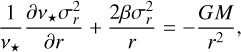 Mathematical equation: $\frac{1}{v_{\star}} \frac{\partial v_{\star} \sigma_{r}^{2}}{\partial r}+\frac{2 \beta \sigma_{r}^{2}}{r}=-\frac{G M}{r^{2}},$