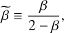 Mathematical equation: $\widetilde{\beta} \equiv \frac{\beta}{2-\beta},$