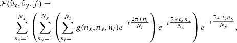 Mathematical equation: $$ \begin{aligned}&\mathcal{F} (\tilde{\nu }_x,\tilde{\nu }_{ y},f) = \nonumber \\&\qquad \sum _{n_x = 1}^{N_x} \left(\sum _{n_{ y} = 1}^{N_{ y}} \left(\sum _{n_t = 1}^{N_t} g(n_x,n_{ y},n_t)e^{-i \tfrac{ 2\pi f n_t}{N_t}} \right) e^{-i \tfrac{ 2\pi \tilde{\nu }_x n_x}{N_x}} \right) e^{-i\tfrac{2\pi \tilde{\nu }_{ y} n_{ y}}{N_{ y}}}, \end{aligned} $$