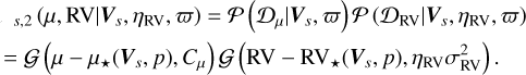 Mathematical equation: $\matrix{{} & {{{\cal P}_{_S,2}}\left( {\mu ,{\rm{RV}}\mid {V_s},{\eta _{{\rm{RV}}}},\varpi } \right) = {\cal P}\left( {{{\cal D}_\mu }\mid {V_s},\varpi } \right){\cal P}\left( {{{\cal D}_{{\rm{RV}}}}\mid {V_s},{\eta _{{\rm{RV}}}},\varpi } \right)} \cr {} & { = {\cal G}\left( {\mu - {\mu _ \star }\left( {{V_s},p} \right),{C_\mu }} \right){\cal G}\left( {{\rm{RV}} - {\rm{R}}{{\rm{V}}_ \star }\left( {{V_s},p} \right),{\eta _{{\rm{RV}}}}\sigma _{{\rm{RV}}}^2} \right).} \cr } $