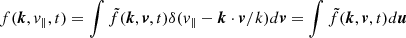 Mathematical equation: $ {f}(\boldsymbol{k}, v_{\|},t) = \int \tilde{f}(\boldsymbol{k}, \boldsymbol{v},t)\delta(v_{\|}-\boldsymbol{k}\cdot\boldsymbol{v}/k)d\boldsymbol{v} =\int \tilde{f}(\boldsymbol{k},\boldsymbol{v},t)d\boldsymbol{u} $