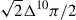$ \sqrt{2} \Delta^{10}\pi/2 $