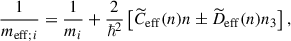 Mathematical equation: $$ \begin{aligned} \frac{1}{m_{\mathrm{eff} ;i}}=\frac{1}{m_i}+\frac{2}{\hbar ^2} \left[{\widetilde{C}}_{\mathrm{eff} }(n) n \pm {\widetilde{D}}_{\mathrm{eff} }(n) n_3\right], \end{aligned} $$