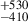 $ ^{+530}_{-410} $