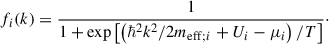 Mathematical equation: $$ \begin{aligned} f_i(k) = \frac{1}{1+\exp \left[\left(\hbar ^2 k^2/2 m_{\mathrm{eff} ;i} +U_i-\mu _i\right)/T\right]}\cdot \end{aligned} $$
