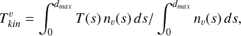 Mathematical equation: $\[T_{k i n}^v=\int_0^{d_{max }} T(s) ~n_v(s) ~d s / \int_0^{d_{max }} n_v(s) ~d s,\]$