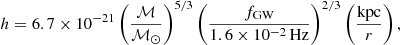 Mathematical equation: $$ \begin{aligned} h = 6.7 \times 10^{-21} \left(\frac{{\mathcal{M} }}{{\mathcal{M} _{\odot }}}\right)^{5/3} \left(\frac{f_{\rm GW}}{1.6 \times 10^{-2}\,\mathrm{Hz}}\right)^{2/3} \left(\frac{\mathrm{kpc}}{r}\right), \end{aligned} $$