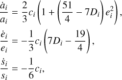Mathematical equation: $\eqalign{& {{{{\dot a}_i}} \over {{a_i}}} = {2 \over 3}{c_i}\left( {1 + \left( {{{51} \over 4} - 7{D_i}} \right)e_i^2} \right), \cr & {{{{\dot e}_i}} \over {{e_i}}} = - {1 \over 3}{c_i}\left( {7{D_i} - {{19} \over 4}} \right), \cr & {{{{\dot s}_i}} \over {{s_i}}} = - {1 \over 6}{c_i}, \cr} $