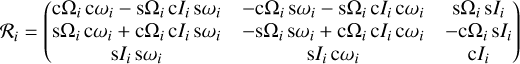 Mathematical equation: ${{\cal R}_i} = \left( {\matrix{{{\rm{c}}{\Omega _i}{\rm{c}}{\omega _i} - {\rm{s}}{\Omega _i}{\rm{c}}{I_i}\,{\rm{s}}{\omega _i}} & { - {\rm{c}}{\Omega _i}\,{\rm{s}}{\omega _i} - {\rm{s}}{\Omega _i}{\rm{c}}{I_i}{\rm{c}}{\omega _i}} & {{\rm{s}}{\Omega _i}\,{\rm{s}}{I_i}} \cr {{\rm{s}}{\Omega _i}{\rm{c}}{\omega _i} + {\rm{c}}{\Omega _i}{\rm{c}}{I_i}\,{\rm{s}}{\omega _i}} & { - {\rm{s}}{\Omega _i}\,{\rm{s}}{\omega _i} + {\rm{c}}{\Omega _i}{\rm{c}}{I_i}{\rm{c}}{\omega _i}} & { - {\rm{c}}{\Omega _i}\,{\rm{s}}{I_i}} \cr {{{\rm{s}}_i}{\rm{s}}{\omega _i}} & {{\rm{s}}{I_i}{\rm{c}}{\omega _i}} & {{\rm{c}}{I_i}} \cr } } \right)$