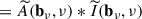 Mathematical equation: $$ \begin{aligned}&= \widetilde{A}(\mathbf{b }_\nu , \nu ) * \widetilde{I}(\mathbf{b }_\nu , \nu ) \end{aligned} $$