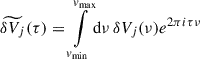Mathematical equation: $$ \begin{aligned} \widetilde{\delta V_{j}}(\tau )&= {\int \limits _{v_{\rm min}}^{v_{\rm max}}} \mathrm{d}\nu \, \delta V_j(\nu ) e^{2\pi i \tau \nu } \end{aligned} $$