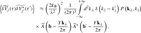 Mathematical equation: $$ \begin{aligned} \left\langle \widetilde{\delta V_{j}}(\tau )\widetilde{\delta V_{j^{\prime }}^*}(\tau ^{\prime })\right\rangle&\quad \approx \left(\frac{2k_{\rm B}}{\lambda ^2}\right)^2\frac{1}{(2\pi )^3} {\int \limits _{-\infty }^{+\infty }} d^2k_\perp \, \delta \left(k_\parallel - k_\parallel ^{\prime }\right) P\left(\mathbf{k }_\perp , k_\parallel \right) \nonumber \\&\times \widetilde{A}\left(\mathbf{b } - \frac{Y \mathbf k_\perp }{2\pi }\right) \widetilde{A}^*\left(\mathbf{b }^{\prime } - \frac{Y \mathbf k_\perp }{2\pi }\right). \end{aligned} $$