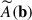 Mathematical equation: $ \widetilde{A}({\mathbf{b}}) $