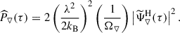 Mathematical equation: $$ \begin{aligned} \widehat{P}_{\triangledown }(\tau )&= 2 \left(\frac{\lambda ^2}{2k_{\rm B}}\right)^2 \left(\frac{1}{\Omega _{\triangledown }} \right) \left|\widetilde{\Psi }_{\triangledown }^\mathrm{H}(\tau )\right|^2. \end{aligned} $$