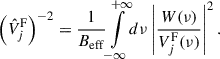 Mathematical equation: $$ \begin{aligned} \left(\hat{V}_j^\mathrm{F}\right)^{-2} = \frac{1}{B_{\rm eff}} {\int \limits _{-\infty }^{+\infty }} d\nu \left|\frac{W(\nu )}{V_j^\mathrm{F}(\nu )}\right|^2. \end{aligned} $$