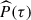 $ \widehat{P}(\tau) $