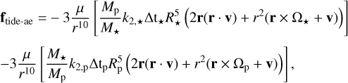 Mathematical equation: $ \begin{align*} \textbf{f}_{\textrm{tide-ae}} = & -3\frac{\mu}{r^{10}} \left[\frac{M_{\textrm{p}}}{M_\star} k_{2,\star} \Delta \mathrm{t}_\star R_\star^{5}\left(2\textbf{r}(\textbf{r} \cdot \textbf{v}) + r^{2}(\textbf{r} \times \Omega_\star + \textbf{v})\right)\right]\\ -& 3\frac{\mu}{r^{10}} \left[\frac{M_\star}{M_{\textrm{p}}}k_{2,\textrm{p}} \Delta \mathrm{t}_{\textrm{p}} R_\textrm{p}^{5} \left(2\textbf{r}(\textbf{r}\cdot\textbf{v}) + r^{2}(\textbf{r} \times \Omega_\textrm{p} + \textbf{v})\right)\right], \end{align*} $