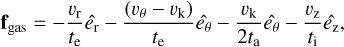 Mathematical equation: $\mathbf{f}_{\text {gas }}=-\frac{v_{\mathrm{r}}}{t_{\mathrm{e}}} \hat{e}_{\mathrm{r}}-\frac{\left(v_{\theta}-v_{\mathrm{k}}\right)}{t_{\mathrm{e}}} \hat{e_{\theta}}-\frac{v_{\mathrm{k}}}{2 t_{\mathrm{a}}} \hat{e_{\theta}}-\frac{v_{\mathrm{z}}}{t_{\mathrm{i}}} \hat{e_{\mathrm{z}}},$