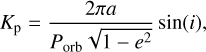 Mathematical equation: K_{\mathrm{p}}=\frac{2 \pi a}{P_{\rm orb} \sqrt{1-e^2}} \sin(i),\end{equation}