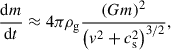 Mathematical equation: $$ \begin{aligned} \frac{\mathrm{d} m}{\mathrm{d} t}\approx 4\pi \rho _\mathrm{g} \frac{\left(Gm\right)^2}{\left(v^2+c_\mathrm{s} ^2\right)^{3/2}}, \end{aligned} $$