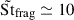 Mathematical equation: $ \tilde{\mathrm{St}}_{\mathrm{frag}} \simeq 10 $
