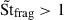 Mathematical equation: $ \tilde{\mathrm{St}}_{\mathrm{frag}} > 1 $