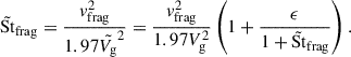 Mathematical equation: $$ \begin{aligned} \tilde{\mathrm{St} }_\mathrm{frag} = \frac{v_\mathrm{frag} ^2}{1.97\tilde{V_\mathrm{g} }^2} = \frac{v_\mathrm{frag} ^2}{1.97 V_\mathrm{g} ^2} \left(1 + \frac{\epsilon }{1 + \tilde{\mathrm{St} }_\mathrm{frag} }\right) .\end{aligned} $$