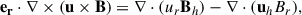 Mathematical equation: $$ \begin{aligned} \mathbf{e_r } \cdot \nabla \times \left( \mathbf u \times \mathbf B \right) = \nabla \cdot ({u_r}\mathbf B_h ) - \nabla \cdot (\mathbf u_h {B_r}), \end{aligned} $$