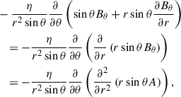 Mathematical equation: $$ \begin{aligned}&- \frac{\eta }{{{r^2}\sin \theta }}\frac{\partial }{{\partial \theta }}\left( \sin \theta {B_\theta } + r\sin \theta \frac{{\partial {B_\theta }}}{{\partial r}}\right) \nonumber \\&\quad = - \frac{\eta }{{{r^2}\sin \theta }}\frac{\partial }{{\partial \theta }}\left(\frac{\partial }{{\partial r}}\left( r\sin \theta {B_\theta }\right)\right) \\&\quad = - \frac{\eta }{{{r^2}\sin \theta }}\frac{\partial }{{\partial \theta }}\left(\frac{{{\partial ^2}}}{{\partial {r^2}}}\left( r\sin \theta A\right)\right) ,\nonumber \end{aligned} $$