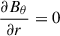 Mathematical equation: $ \frac{{\partial {B_\theta }}}{{\partial r}} = 0 $