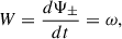 Mathematical equation: $$ \begin{aligned} W=\frac{d \Psi _{\pm }}{d t}=\omega , \end{aligned} $$