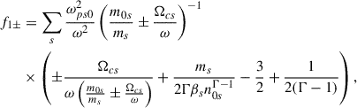 Mathematical equation: $$ \begin{aligned} f_{1\pm }&=\sum _s{\frac{\omega _{ps0}^2}{\omega ^2}}\left({\frac{m_{0s}}{m_s}\pm \frac{\Omega _{cs}}{\omega } } \right)^{-1}\nonumber \\&\times \left(\pm \frac{\Omega _{cs}}{\omega \left(\frac{m_{0s}}{m_s}\pm \frac{\Omega _{cs}}{\omega }\right)}+\frac{m_s}{2\Gamma \beta _s n_{0s}^{\Gamma -1}}-\frac{3}{2} +\frac{1}{2(\Gamma -1)}\right) , \end{aligned} $$