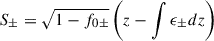 Mathematical equation: $$ \begin{aligned} S_\pm =\sqrt{1-f_{0\pm }}\left(z-\int \epsilon _\pm dz\right) \end{aligned} $$