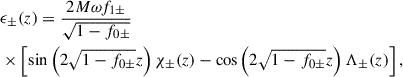 Mathematical equation: $$ \begin{aligned}&\epsilon _\pm (z) = \frac{2M\omega f_{1\pm }}{\sqrt{1-f_{0\pm }}}\nonumber \\&\times \left[\sin \left(2\sqrt{1-f_{0\pm }}z\right)\chi _\pm (z)- \cos \left(2\sqrt{1-f_{0\pm }}z\right)\Lambda _\pm (z)\right] ,\end{aligned} $$