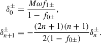 Mathematical equation: $$ \begin{aligned} \delta _{0}^\pm&=\frac{M \omega f_{1\pm }}{1-f_{0\pm }} ,\nonumber \\ \delta _{n+1}^\pm&=-\frac{(2n+1)(n+1)}{2(1-f_{0\pm })}\delta _n^\pm . \end{aligned} $$