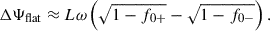 Mathematical equation: $$ \begin{aligned} \Delta \Psi _{\rm flat}\approx L\omega \left(\sqrt{1-f_{0+}}-\sqrt{1-f_{0-}}\right) . \end{aligned} $$