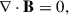 Mathematical equation: $$ \begin{aligned} \nabla \cdot \mathbf B& = 0 ,\end{aligned} $$