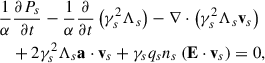 Mathematical equation: $$ \begin{aligned}&\frac{1}{\alpha }\frac{\partial P_s}{\partial t}-\frac{1}{\alpha }\frac{\partial }{\partial t}\left(\gamma _s^2 \Lambda _ s\right)-\nabla \cdot \left(\gamma _s^2 \Lambda _s \mathbf{v}_s\right)\nonumber \\&\quad +2\gamma _s^2\Lambda _s\mathbf a \cdot \mathbf v _s+\gamma _s q_s n_s \left(\mathbf{E}\cdot \mathbf{v}_s\right) = 0 , \end{aligned} $$