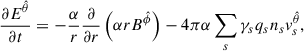 Mathematical equation: $$ \begin{aligned} \frac{\partial E^{\hat{\theta }}}{\partial t}&=-\frac{\alpha }{r}\frac{\partial }{\partial r}\left(\alpha r B^{\hat{\phi }}\right)-4\pi \alpha \sum _s \gamma _s q_s n_s v^{\hat{\theta }}_{s},\end{aligned} $$