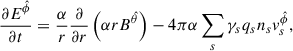 Mathematical equation: $$ \begin{aligned} \frac{\partial E^{\hat{\phi }}}{\partial t}&=\frac{\alpha }{r}\frac{\partial }{\partial r}\left(\alpha r B^{\hat{\theta }}\right)-4\pi \alpha \sum _s \gamma _s q_s n_s v^{\hat{\phi }}_{s} , \end{aligned} $$