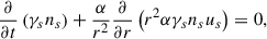 Mathematical equation: $$ \begin{aligned} \frac{\partial }{\partial t}\left(\gamma _s n_s\right)+ \frac{\alpha }{r^2}\frac{\partial }{\partial r}\left(r^2 \alpha \gamma _s n_s u_s\right) = 0 , \end{aligned} $$