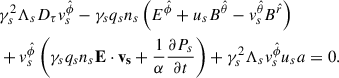 Mathematical equation: $$ \begin{aligned}&\gamma _s^2\Lambda _s D_\tau v^{\hat{\phi }}_s-\gamma _s q_s n_s \left(E^{\hat{\phi }}+u_s B^{\hat{\theta }}-v^{\hat{\theta }}_s B^{\hat{r}}\right)\nonumber \\&+v_s^{\hat{\phi }}\left(\gamma _s q_s n_s \mathbf{E \cdot \mathbf v _s}+\frac{1}{\alpha }\frac{\partial P_s}{\partial t}\right)+\gamma _s^2\Lambda _sv_s^{\hat{\phi }} u_s a = 0 . \end{aligned} $$