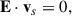 Mathematical equation: $$ \begin{aligned} \mathbf E \cdot { \mathbf v _s} = 0 , \end{aligned} $$