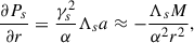 Mathematical equation: $$ \begin{aligned} \frac{\partial P_s}{\partial r}=\frac{\gamma _s^2}{\alpha }\Lambda _s a\approx -\frac{\Lambda _s M}{\alpha ^2 r^2} , \end{aligned} $$