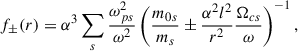 Mathematical equation: $$ \begin{aligned} f_\pm (r) = {\alpha ^3}\sum _s{\frac{\omega _{ps}^2}{\omega ^2}}\left({\frac{m_{0s}}{m_s}\pm \frac{\alpha ^2 l^2 }{ r^2} \frac{\Omega _{cs}}{\omega } } \right)^{-1}, \end{aligned} $$
